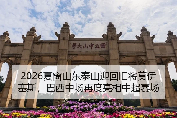 2026夏窗山东泰山迎回旧将莫伊塞斯，巴西中场再度亮相中超赛场